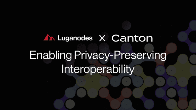 Luganodes x Canton Network: Enabling Privacy-Preserving Interoperability